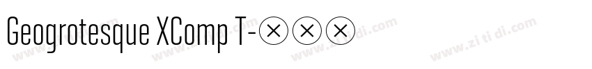 Geogrotesque XComp T字体转换 Geogrotesque XComp T字体转换